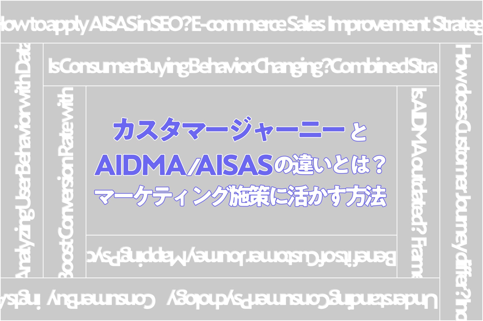 カスタマージャーニーとAIDMA/AISASの違いとは？マーケティング施策に活かす方法