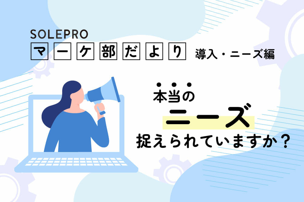 本当のニーズ捉えられていますか？