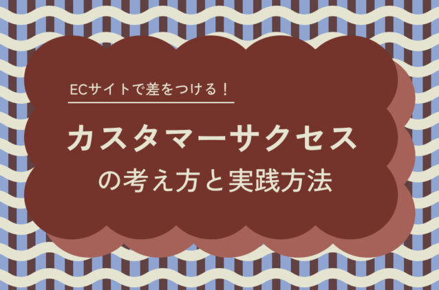 ECサイトで差をつける！カスタマーサクセスの考え方と実践方法
