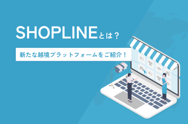 SHOPLINEとは？新たな越境ECプラットフォームを紹介！